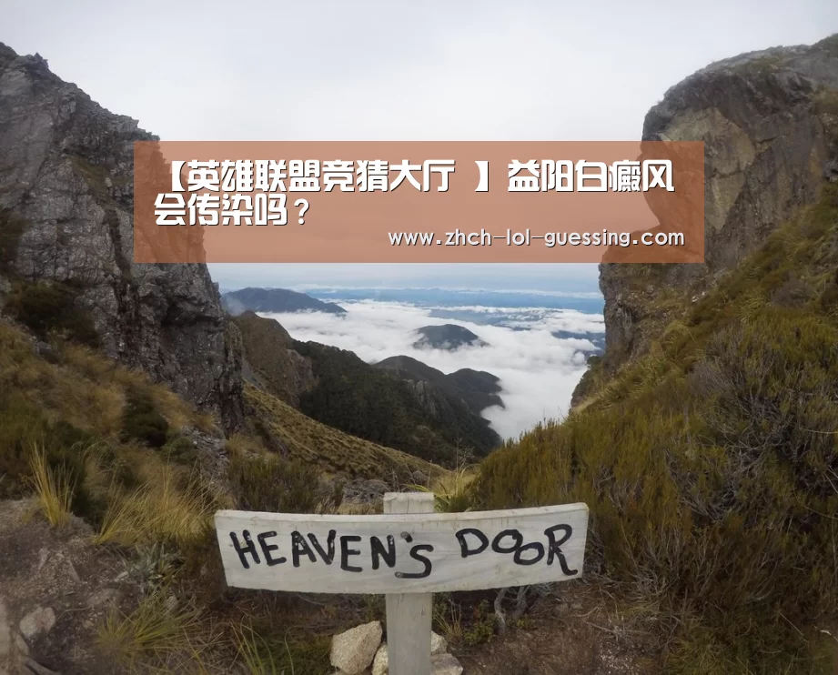 【英雄联盟竞猜大厅 】益阳白癜风会传染吗？
